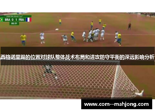 西格诺里踢的位置对球队整体战术布局和进攻防守平衡的深远影响分析
