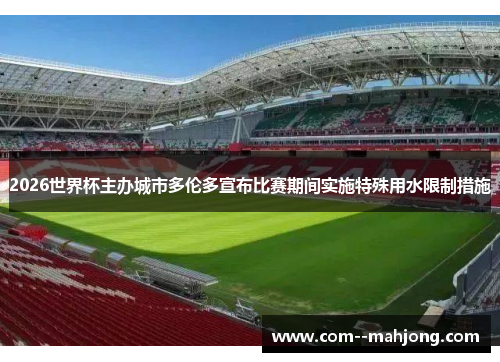 2026世界杯主办城市多伦多宣布比赛期间实施特殊用水限制措施