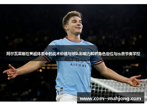 阿尔瓦雷斯在英超体系中的战术价值与球队影响力解析角色定位与比赛节奏掌控 阿尔瓦雷斯在英超体系中的战术价值与球队影响力解析角色定位与比赛节奏掌控